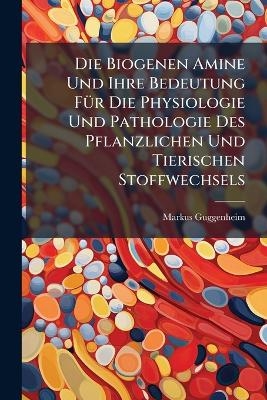 Die Biogenen Amine Und Ihre Bedeutung FÃ1/4r Die Physiologie Und Pathologie Des Pflanzlichen Und Tierischen Stoffwechsels