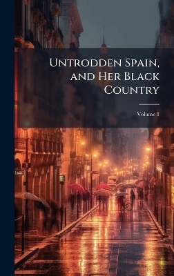 Untrodden Spain, and Her Black Country