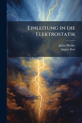 Einleitung in die Elektrostatik - Julius Pl&atilde;1/4cker, August Beer