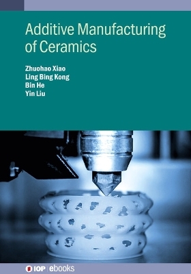 Additive Manufacturing of Ceramics - Professor Ling Bing Kong, Zhuohao Xiao, Bin He, Yin Liu