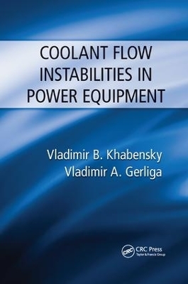 Coolant Flow Instabilities in Power Equipment - Vladimir B. Khabensky, Vladimir Antonovich Gerliga