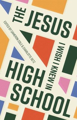 The Jesus I Wish I Knew in High School - Cameron Cole, Charlotte Getz