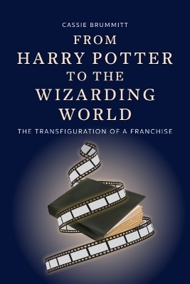From Harry Potter to the Wizarding World - Cassie Brummitt