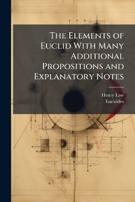 The Elements of Euclid With Many Additional Propositions and Explanatory Notes