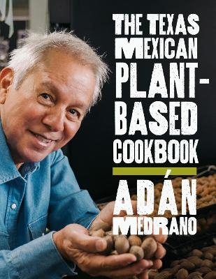 The Texas Mexican Plant-Based Cookbook - Ad&aacute;n Medrano