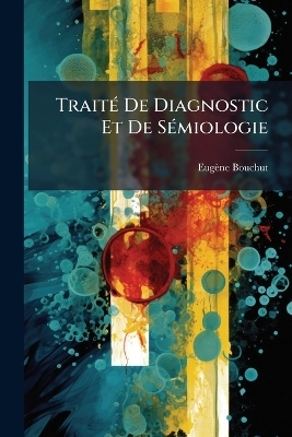 Trait&Atilde;(c) De Diagnostic Et De S&Atilde;(c)miologie - Eug&egrave;ne Bouchut