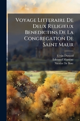 Voyage Litteraire De Deux Religieux Benedictins De La Congregation De Saint Maur - Ursin Durand, Edmond Mart&egrave;ne, Nicolas De Bosc