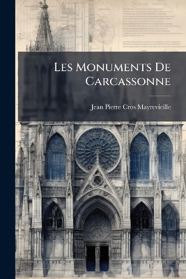 Les Monuments De Carcassonne - Jean Pierre Cros-Mayrevieille