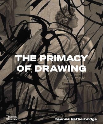 The Primacy of Drawing - Deanna Petherbridge