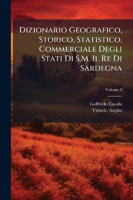Dizionario Geografico, Storico, Statistico, Commerciale Degli Stati Di S.M. Il Re Di Sardegna