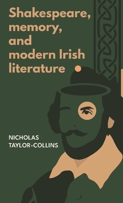 Shakespeare, Memory, and Modern Irish Literature - Nicholas Taylor-Collins
