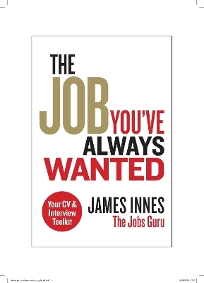 The Job You've Always Wanted: Your CV and Interview Toolkit - James Innes