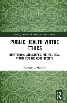 Public Health Virtue Ethics - Kathryn L. MacKay