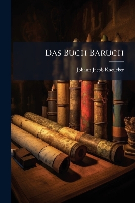 Das Buch Baruch - Johann Jacob Kneucker