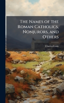 The Names of the Roman Catholics, Nonjurors, and Others