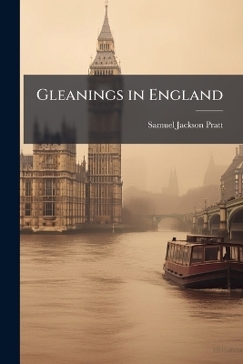Gleanings in England - Samuel Jackson Pratt