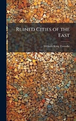 Ruined Cities of the East - William King Tweedie