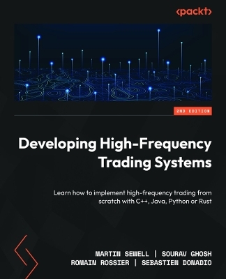 Developing High-Frequency Trading Systems - Martin Sewell, Sourav Ghosh, Romain Rossier, Sebastien Donadio