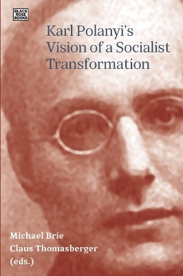 Karl Polanyi&prime;s Vision of a Socialist Transformation - Michael Brie, Claus Thomasberger
