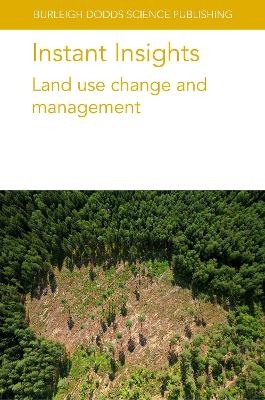 Instant Insights: Land Use Change and Management - Various authors, Dr Catherine Scott, Dr Lucas William Mendes, Dr Liz Lewis-Reddy, Prof. Richard Schultz
