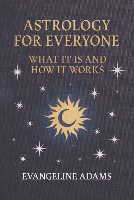 Evangeline Adams' Astrology for Everyone - Evangeline Adams