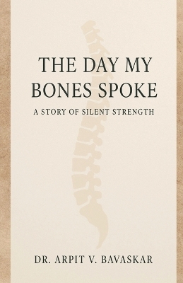 The Day My Bones Spoke -  Dr Arpit V Bavaskar