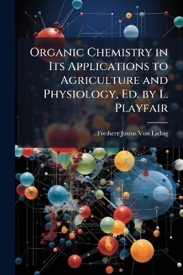 Organic Chemistry in Its Applications to Agriculture and Physiology, Ed. by L. Playfair