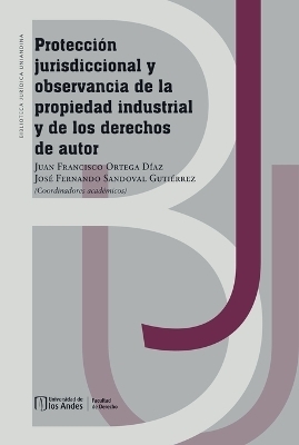 Protecci&oacute;n jurisdiccional y observancia de la propiedad industrial y de los derechos de autor - Juan Francisco Ortega D&iacute;az