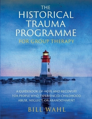 The Historical Trauma Programme - For Group Therapy - Bill Wahl