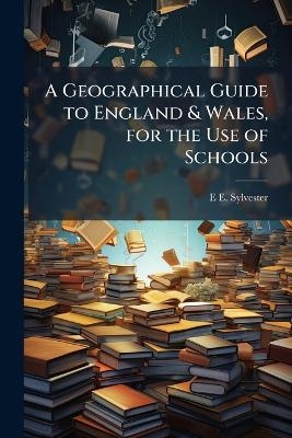 A Geographical Guide to England & Wales, for the Use of Schools