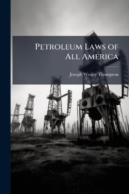 Petroleum Laws of All America - Joseph Wesley Thompson