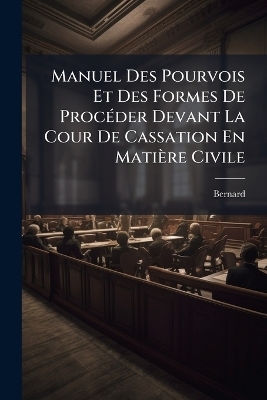 Manuel Des Pourvois Et Des Formes De ProcÃ(c)der Devant La Cour De Cassation En Matière Civile