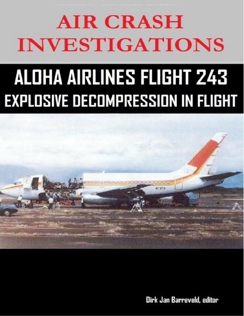 Air Crash Investigations - Aloha Airlines Flight 243 - Explosive Decompression in Flight -  editor Dirk Jan Barreveld