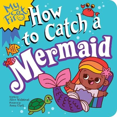 My First How to Catch a Mermaid - Alice Walstead