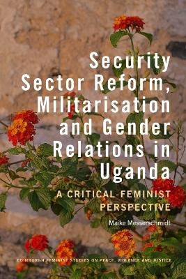 Security Sector Reform, Militarisation  and Gender Relations in Uganda - Maike Messerschmidt