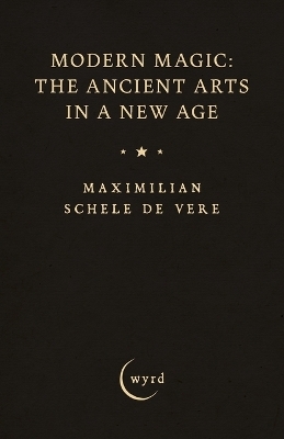 Modern Magic: The Ancient Arts in a New Age - Maximilian Schele De Vere