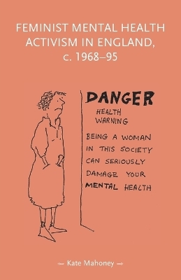 Feminist Mental Health Activism in England, c. 1968-95 - Kate Mahoney
