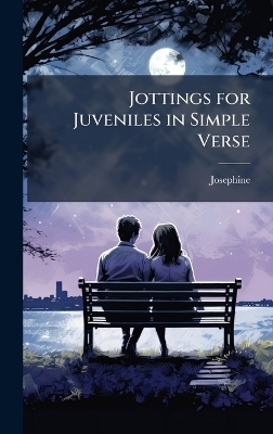 Jottings for Juveniles in Simple Verse -  Josephine