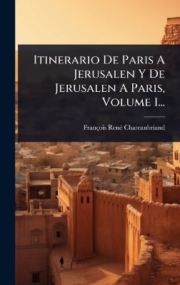 Itinerario De Paris A Jerusalen Y De Jerusalen A Paris, Volume 1... - 