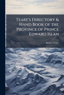 Teare's Directory & Hand Book of the Province of Prince Edward Islan - Robert Teare