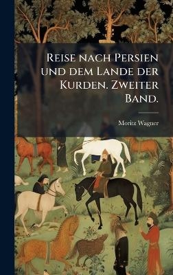 Reise nach Persien und dem Lande der Kurden. Zweiter Band. - Moritz Wagner