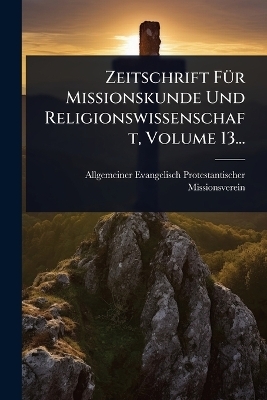 Zeitschrift FÃ1/4r Missionskunde Und Religionswissenschaft, Volume 13...