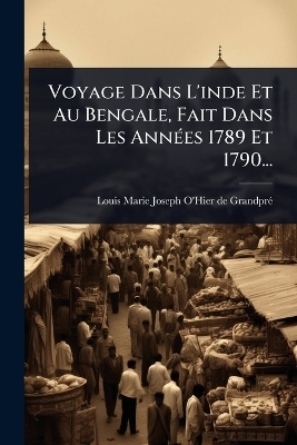 Voyage Dans L'inde Et Au Bengale, Fait Dans Les Ann&Atilde;(c)es 1789 Et 1790... - 