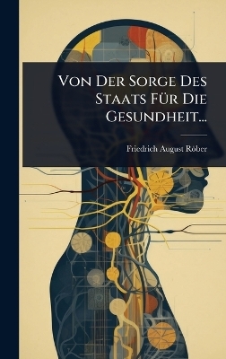 Von Der Sorge Des Staats F&Atilde;1/4r Die Gesundheit... - Friedrich August R&ouml;ber