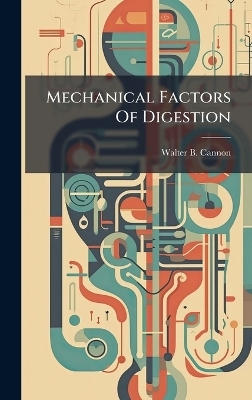 Mechanical Factors Of Digestion - Walter B Cannon
