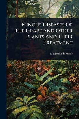 Fungus Diseases Of The Grape And Other Plants And Their Treatment