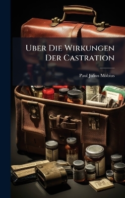 Uber Die Wirkungen Der Castration - Paul Julius M&ouml;bius