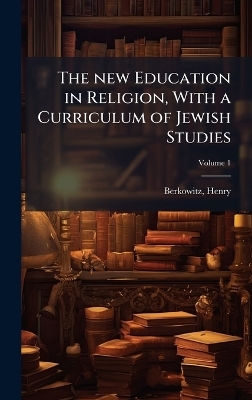 The new Education in Religion, With a Curriculum of Jewish Studies