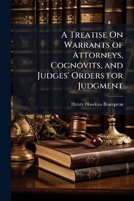 A Treatise On Warrants of Attorneys, Cognovits, and Judges' Orders for Judgment