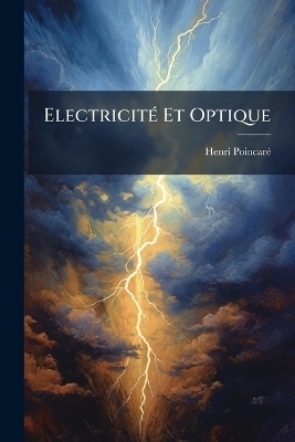 Electricit&Atilde;(c) Et Optique - Henri Poincar&atilde;(c)